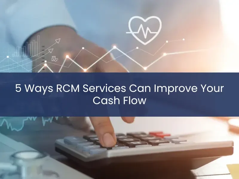 A person presses buttons on a calculator with digital healthcare icons and a graph overlay; text reads, "5 Ways Revenue Cycle Management (RCM) Services Can Improve Your Cash Flow.
